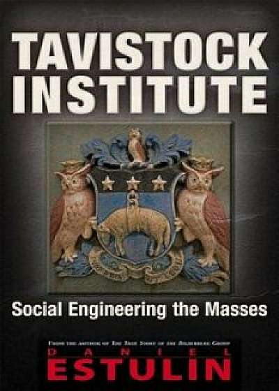 Tavistock Institute: Social Engineering the Masses, Paperback/Daniel Estulin