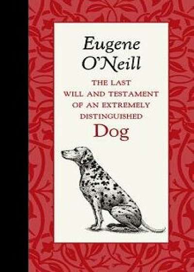 The Last Will and Testament of an Extremely Distinguished Dog, Hardcover/Eugene O'Neill