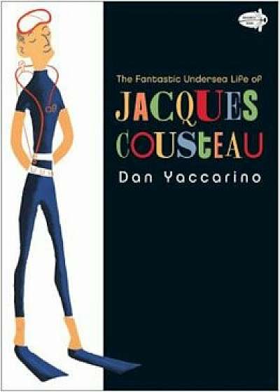 The Fantastic Undersea Life of Jacques Cousteau, Paperback/Dan Yaccarino