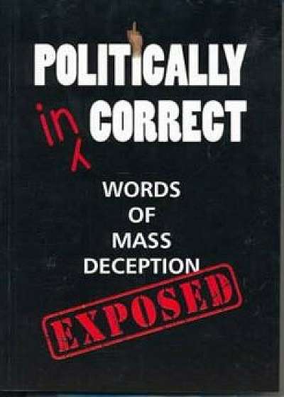 Politically Incorrect : Words of Mass Deception/Michelle O'Regan