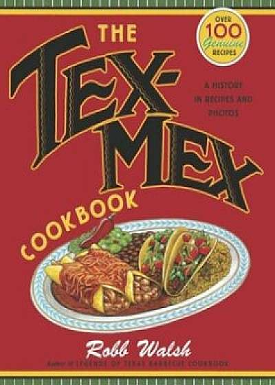 The Tex-Mex Cookbook: A History in Recipes and Photos, Paperback/Robb Walsh