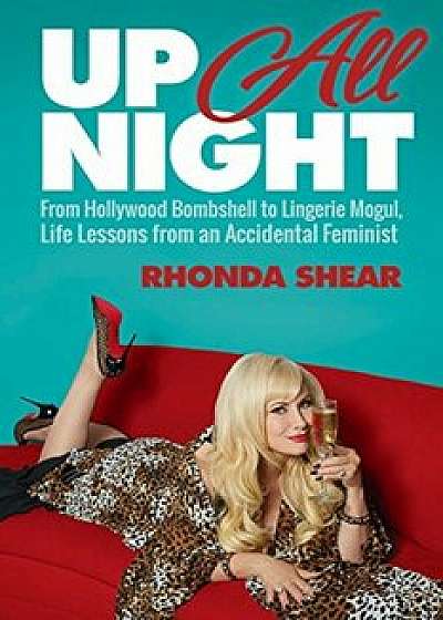 Up All Night: From Hollywood Bombshell to Lingerie Mogul, Life Lessons from an Accidental Feminist, Hardcover/Rhonda Shear