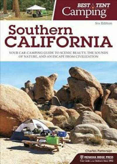 Best Tent Camping: Southern California: Your Car-Camping Guide to Scenic Beauty, the Sounds of Nature, and an Escape from Civilization, Paperback/Charles Patterson