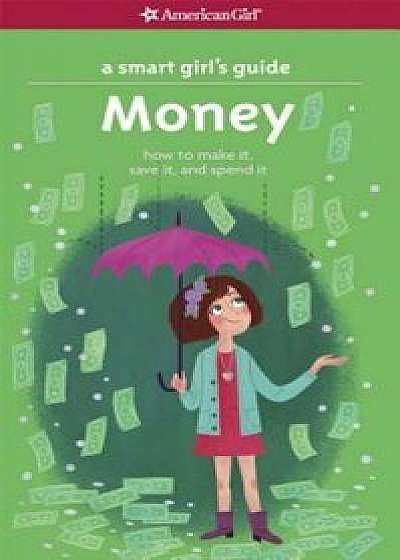 A Smart Girl's Guide: Money: How to Make It, Save It, and Spend It, Paperback/Nancy Holyoke
