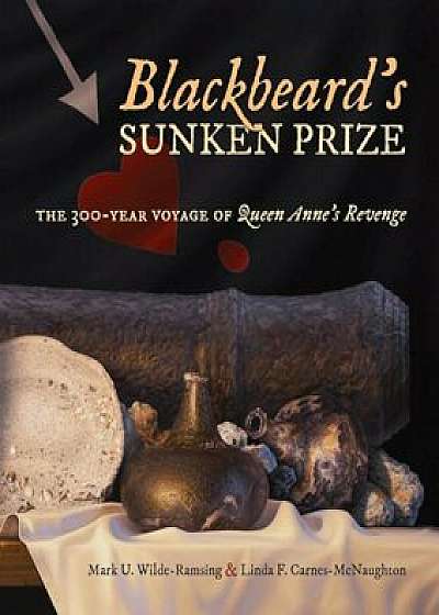 Blackbeard's Sunken Prize: The 300-Year Voyage of Queen Anne's Revenge, Paperback/Mark Wilde-Ramsing
