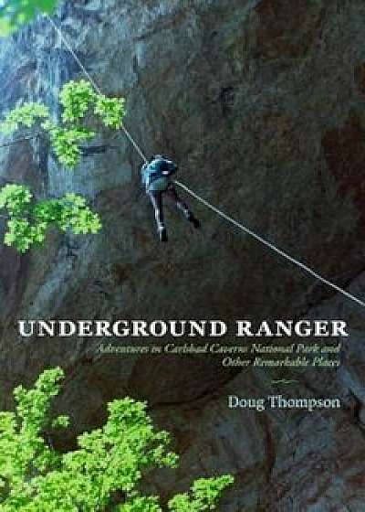 Underground Ranger: Adventures in Carlsbad Caverns National Park and Other Remarkable Places, Paperback/Doug Thompson