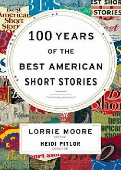 100 Years of the Best American Short Stories, Hardcover/Lorrie Moore