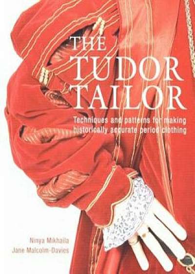 The Tudor Tailor: Reconstructing 16th-Century Dress, Paperback/Ninya Mikhaila