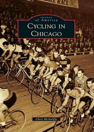 Cycling in Chicago, Hardcover/Chris McAuliffe