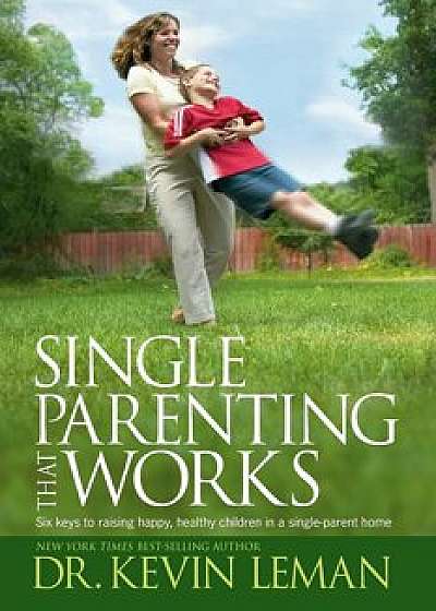 Single Parenting That Works: Six Keys to Raising Happy, Healthy Children in a Single-Parent Home, Paperback/Kevin Leman