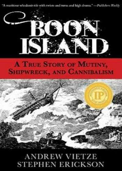 Boon Island: A True Story of Mutiny, Shipwreck, and Cannibalism, Paperback/Stephen Erickson