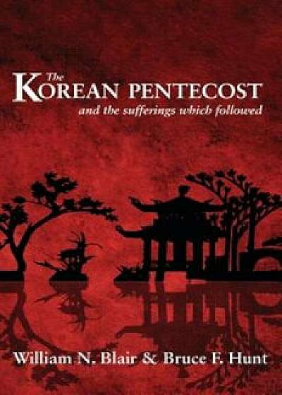 The Korean Pentecost: And the Sufferings Which Followed, Paperback/Blair William Newton