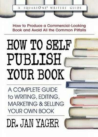 How to Self-Publish Your Book: A Complete Guide to Writing, Editing, Marketing & Selling Your Own Book, Paperback/Dr Jan Yager