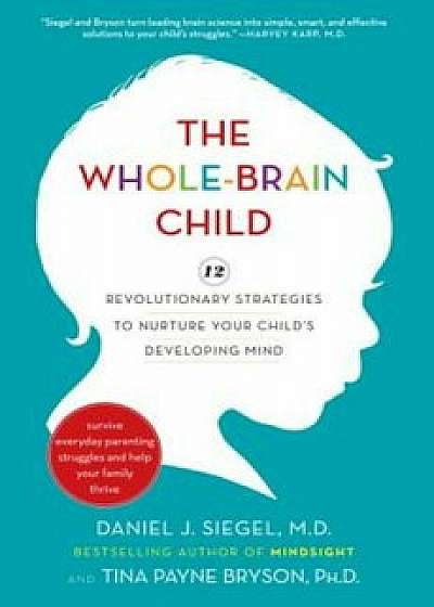 The Whole-Brain Child: 12 Revolutionary Strategies to Nurture Your Child's Developing Mind, Hardcover/Daniel J. Siegel