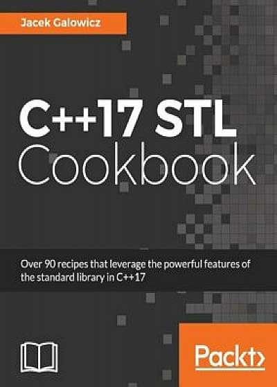 C++17 STL Cookbook, Paperback/Jacek Galowicz