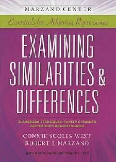 Examining Similarities & Differences: Classroom Techniques to Help Students Deepen Their Understanding, Paperback/Connie Scoles West