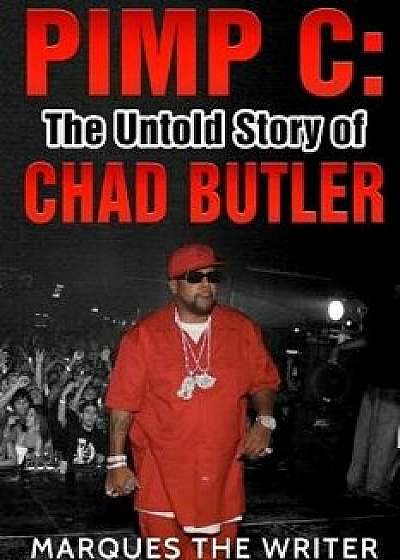 Pimp C: The Untold Story of Chad Butler, Paperback/Marques The Writer