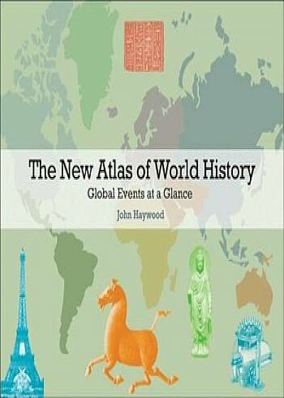 The New Atlas of World History: Global Events at a Glance, Hardcover/John Haywood