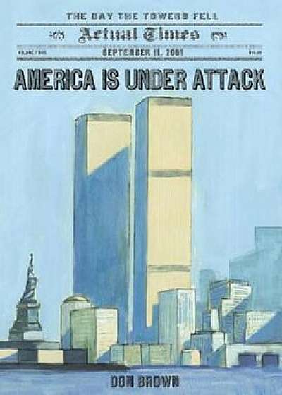 America Is Under Attack: September 11, 2001: The Day the Towers Fell, Hardcover/Don Brown