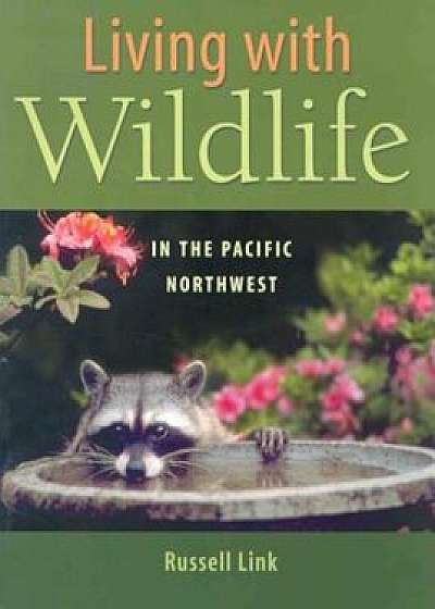 Living with Wildlife in the Pacific Northwest, Paperback/Russell Link