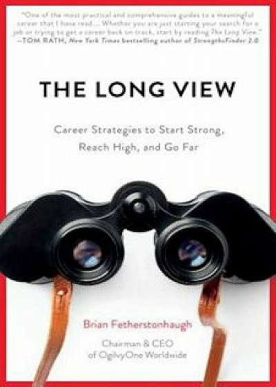 The Long View: Career Strategies to Start Strong, Reach High, and Go Far, Paperback/Brian Fetherstonhaugh