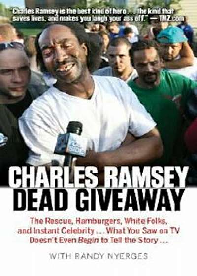 Dead Giveaway: The Rescue, Hamburgers, White Folks, and Instant Celebrity... What You Saw on TV Doesn't Begin to Tell the Story..., Paperback/Charles Ramsey