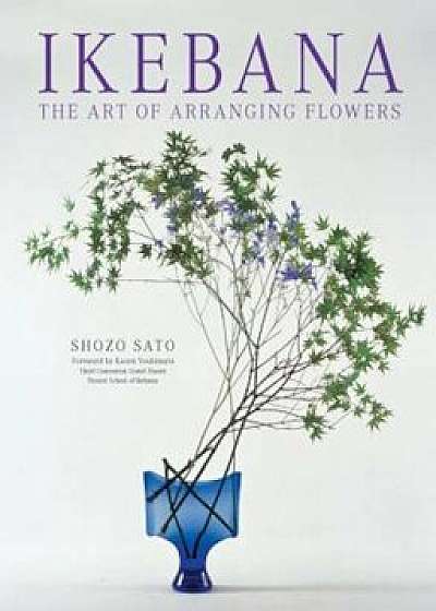 Ikebana: The Art of Arranging Flowers, Paperback/Shozo Sato