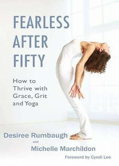 Fearless After Fifty: How to Thrive with Grace, Grit and Yoga, Paperback/Michelle Marchildon