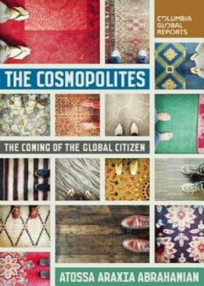 The Cosmopolites: The Coming of the Global Citizen, Paperback/Atossa Araxia Abrahamian