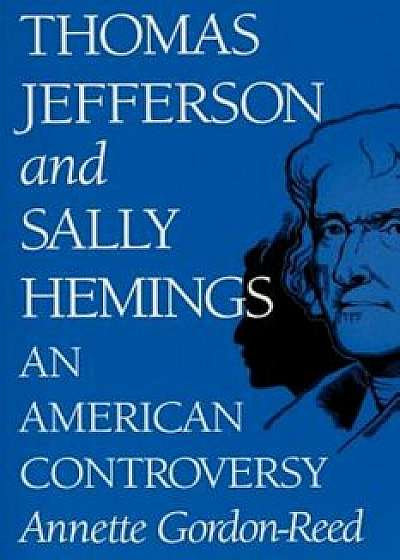 Thomas Jefferson and Sally Hemings: An American Controversy, Paperback/Annette Gordon-Reed