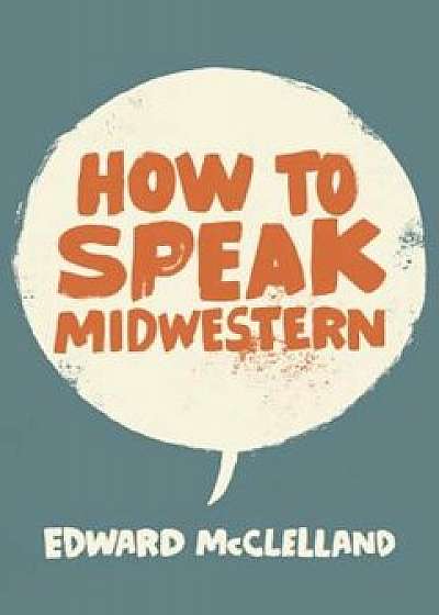 How to Speak Midwestern, Paperback/Edward McClelland