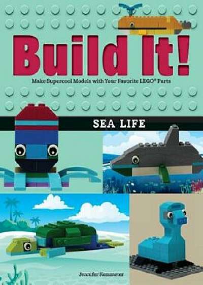Build It! Sea Life: Make Supercool Models with Your Favorite Lego(r) Parts, Hardcover/Jennifer Kemmeter