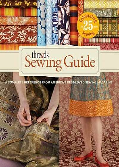Threads Sewing Guide: A Complete Reference from Americas Best-Loved Sewing Magazine, Hardcover/Editors of Threads