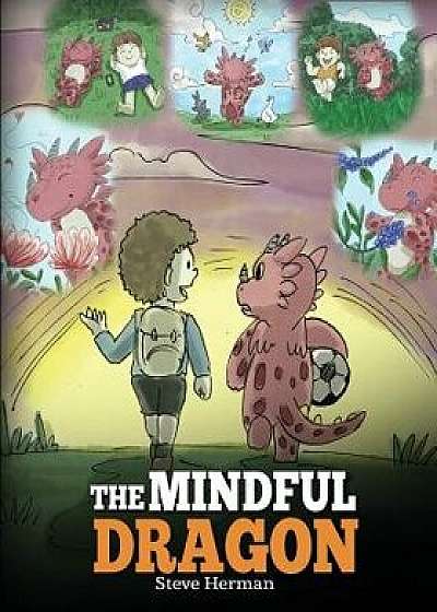 The Mindful Dragon: A Dragon Book about Mindfulness. Teach Your Dragon to Be Mindful. a Cute Children Story to Teach Kids about Mindfulnes, Paperback/Steve Herman
