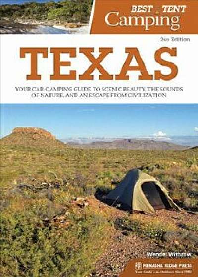 Best Tent Camping: Texas: Your Car-Camping Guide to Scenic Beauty, the Sounds of Nature, and an Escape from Civilization, Paperback/Wendal Withrow