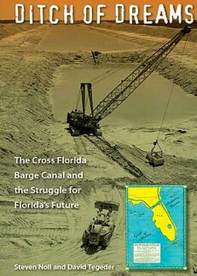 Ditch of Dreams: The Cross Florida Barge Canal and the Struggle for Florida's Future, Paperback/Steven Noll