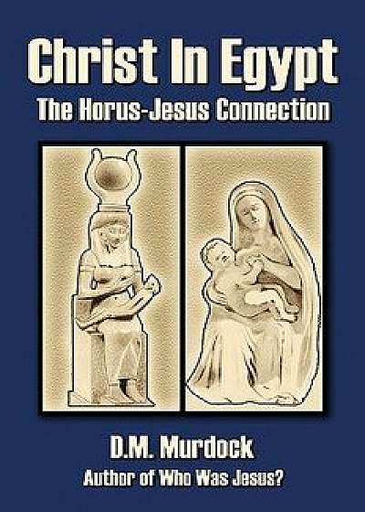 Christ in Egypt: The Horus-Jesus Connection, Paperback/D. M. Murdock