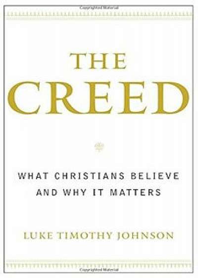 The Creed: What Christians Believe and Why It Matters, Paperback/Luke Timothy Johnson