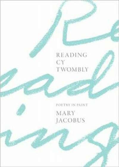 Reading Cy Twombly: Poetry in Paint, Hardcover/Mary Jacobus