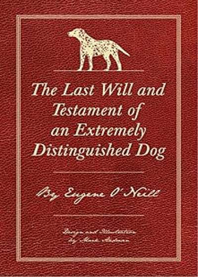 The Last Will and Testament of an Extremely Distinguished Dog, Hardcover/Eugene O'Neill