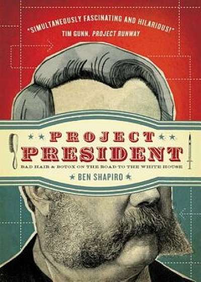 Project President: Bad Hair and Botox on the Road to the White House, Paperback/Ben Shapiro