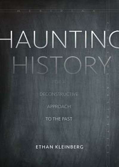 Haunting History: For a Deconstructive Approach to the Past, Paperback/Ethan Kleinberg