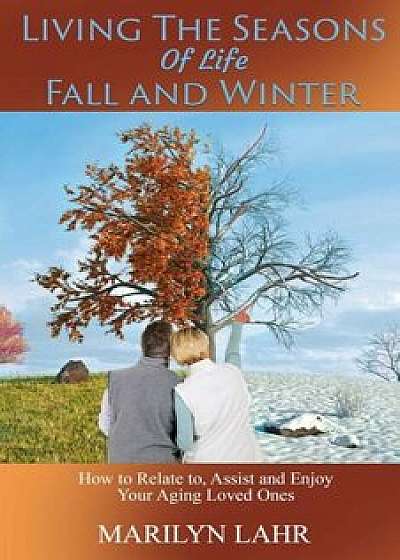 Living the Seasons of Life - Fall and Winter, Paperback/Marilyn Lahr