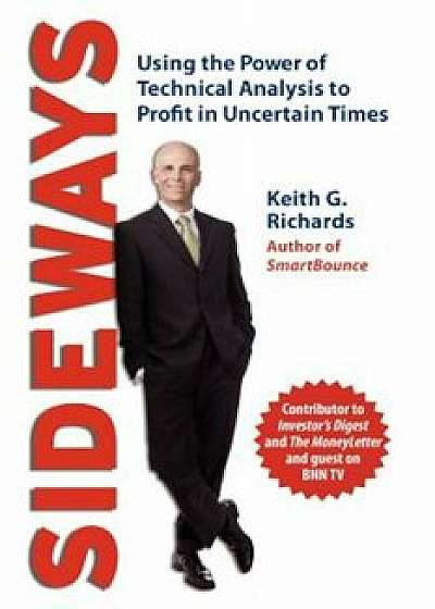Sideways: Using the Power of Technical Analysis to Profit in Uncertain Times, Paperback/Keith G. Richards