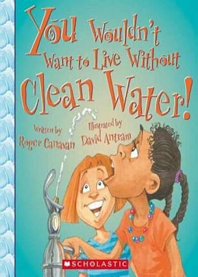 You Wouldn't Want to Live Without Clean Water!, Paperback/Roger Canavan