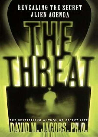 The Threat: Revealing the Secret Alien Agenda, Paperback/David M. Jacobs