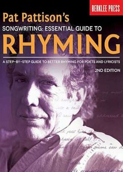 Pat Pattison's Songwriting: Essential Guide to Rhyming: A Step-By-Step Guide to Better Rhyming for Poets and Lyricists, Paperback/Pat Pattison
