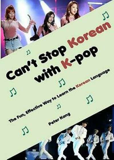 Can't Stop Korean with K-Pop: The Fun, Effective Way to Learn the Korean Language, Paperback/MR Peter H. Kang