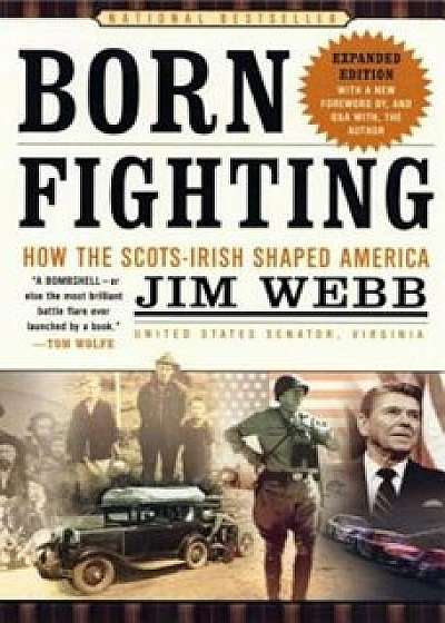 Born Fighting: How the Scots-Irish Shaped America, Paperback/Jim Webb