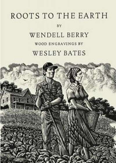 Roots to the Earth: Poems and a Story, Hardcover/Wendell Berry